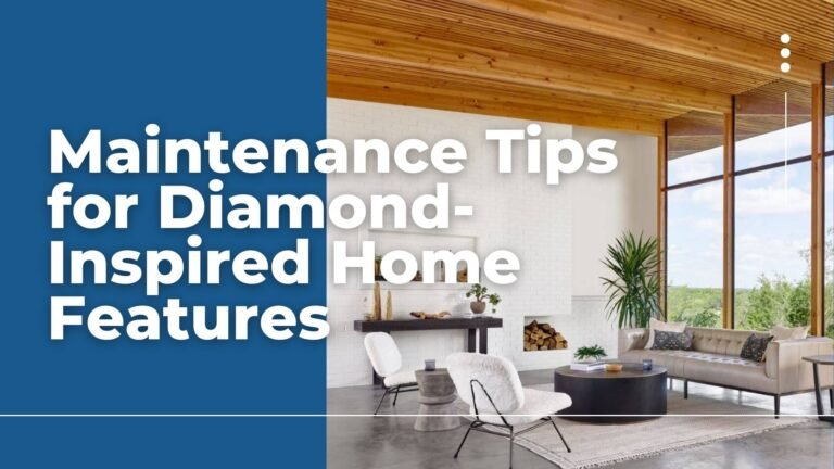 Maintenance Tips for Diamond-Inspired Home Features